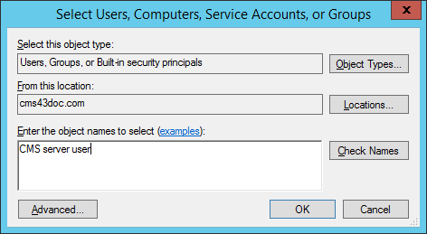 Windows Select Users, Computers, Service Accounts, or Groups dialog box with buttons for selecting Object Types and Locations and an object name field with CMS server user entered next to a Check Names button, as well as an Advanced button, an OK button and a Cancel button at the bottom and a Close button in the top right corner